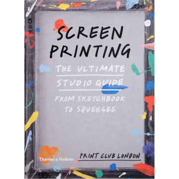 Screenprinting: The Ultimate Studio Guide from Sketchbook to Squeegee