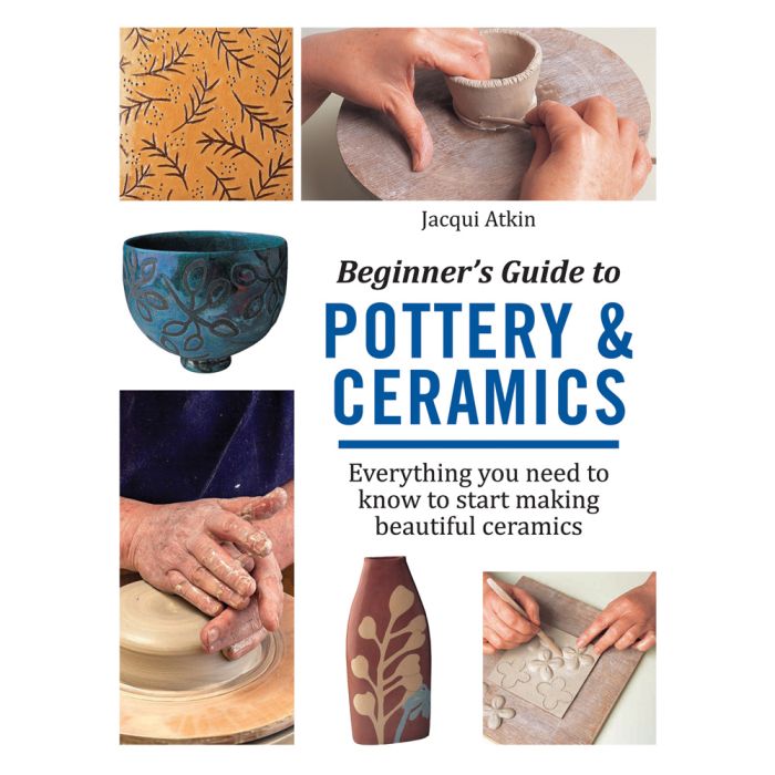 Beginner's Guide to Pottery & Ceramics Beginner's Guide to Pottery & Ceramics